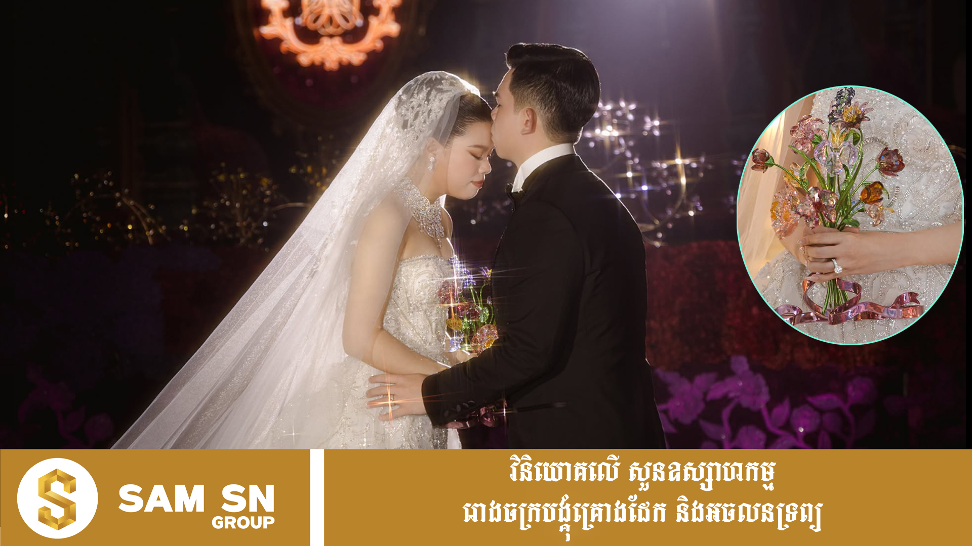 នាថ្ងៃមង្គលការពេលរាត្រី កូនកំលោះអភិជន ជា សេង ជូនបាច់ផ្កាគ្រីស្តាល់ Swarovski ភ្លឺចិញ្ចាច ជូនកូនក្រមុំដ៏អស្ចារ្យ